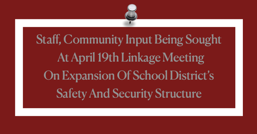 Staff, Community unput being sought at April 19th Linkage meeting on expansion of School District's safety and Secruity Structure